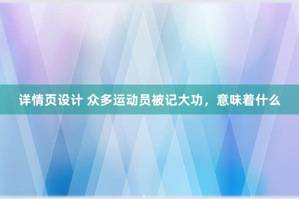 详情页设计 众多运动员被记大功，意味着什么