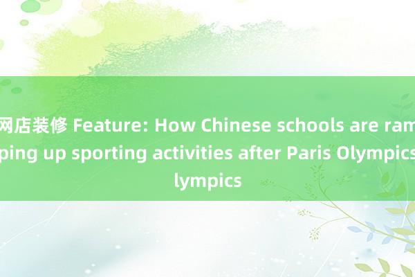 网店装修 Feature: How Chinese schools are ramping up sporting activities after Paris Olympics